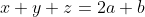 x+y+z = 2a+b
